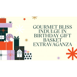 Gourmet Bliss: Indulge in Birthday Gift Basket Extravaganza